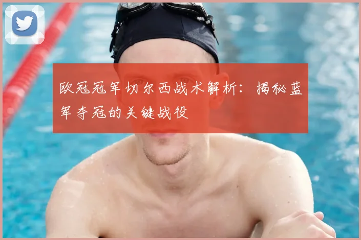欧冠冠军切尔西战术解析：揭秘蓝军夺冠的关键战役