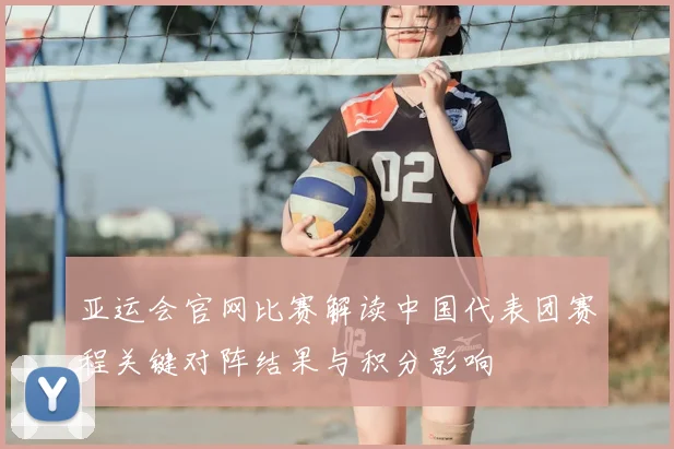 亚运会官网比赛解读中国代表团赛程关键对阵结果与积分影响