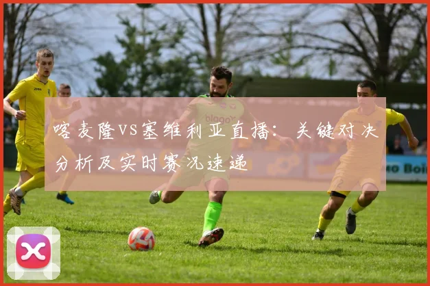 喀麦隆vs塞维利亚直播:关键对决分析及实时赛况速递