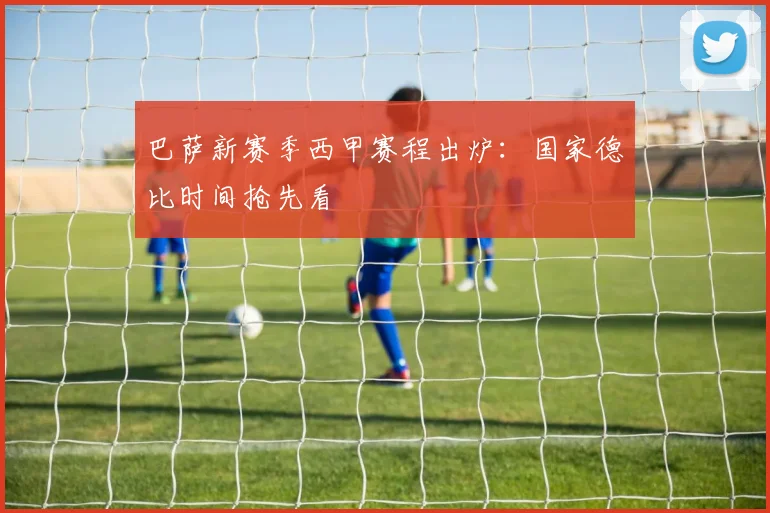 巴萨新赛季西甲赛程出炉:国家德比时间抢先看